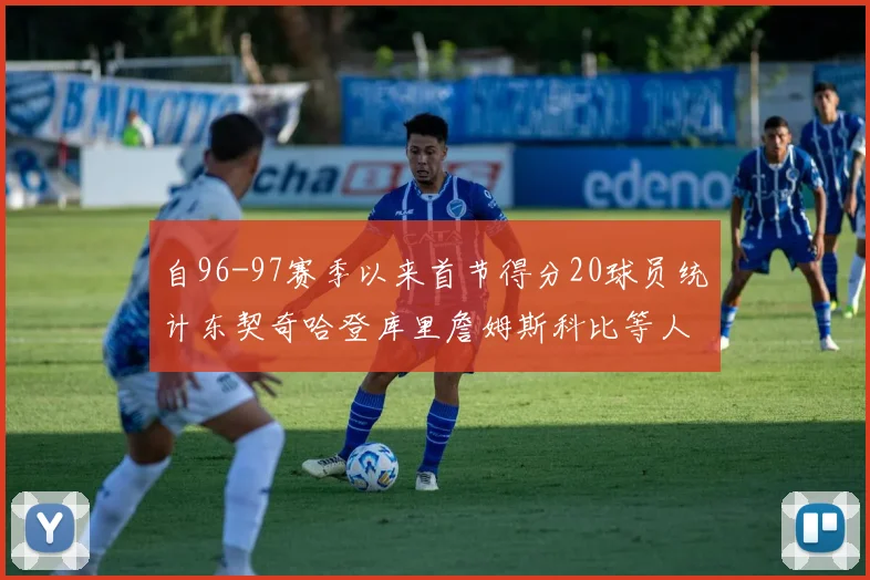 自96-97赛季以来首节得分20球员统计东契奇哈登库里詹姆斯科比等人表现对比