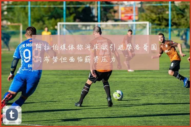 阿拉伯媒体称河床欲引进摩洛哥国门布努但面临薪资压力