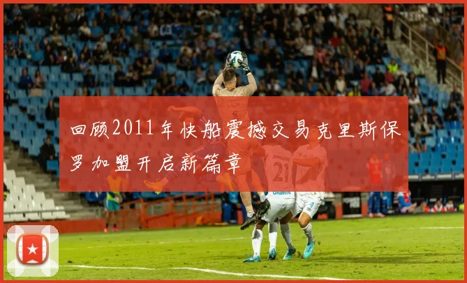回顾2011年快船震撼交易克里斯保罗加盟开启新篇章