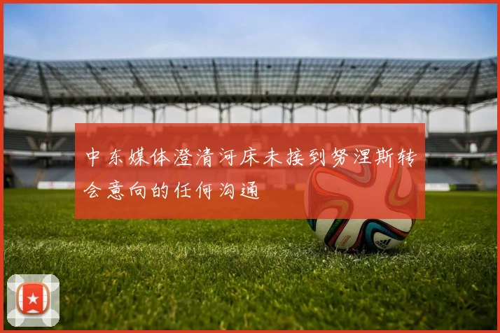 中东媒体澄清河床未接到努涅斯转会意向的任何沟通